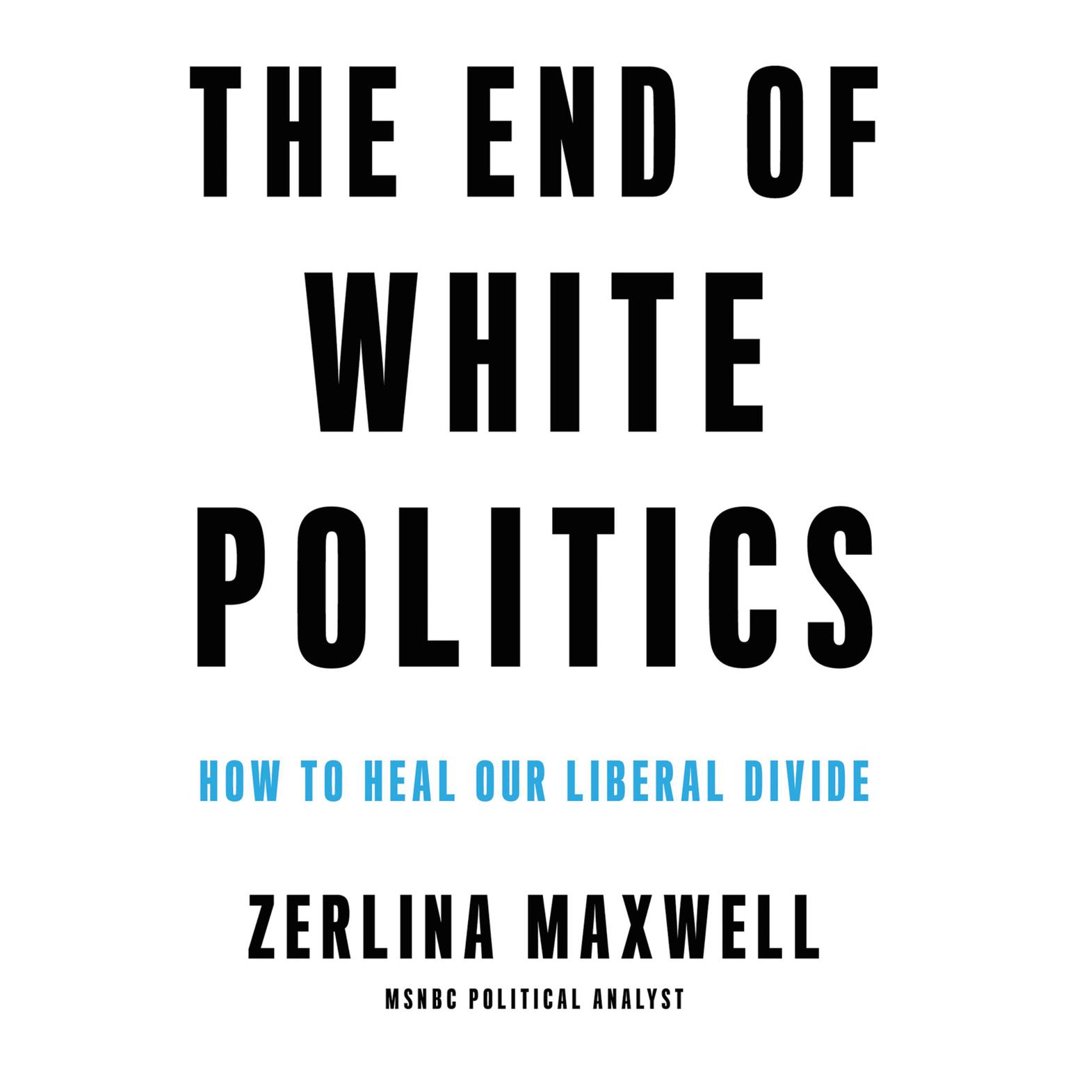 The End of White Politics: How to Heal Our Liberal Divide Audiobook, by Zerlina Maxwell