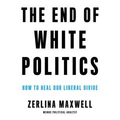 The End of White Politics: How to Heal Our Liberal Divide Audiobook, by 
