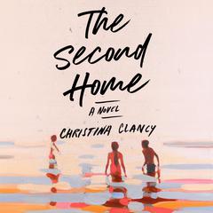 The Second Home: A Novel Audiobook, by Christina Clancy