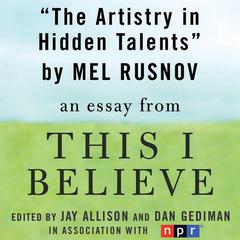 The Artistry in Hidden Talents: A This I Believe Essay Audiobook, by Mel Rusnov