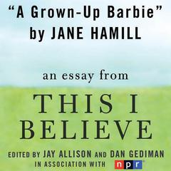 A Grown-Up Barbie: A This I Believe Essay Audiobook, by Jane Hamill