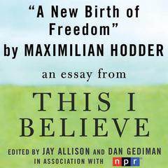 A New Birth of Freedom: A This I Believe Essay Audiobook, by Maximilian Hodder