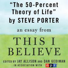 The 50-Percent Theory of Life: A This I Believe Essay Audiobook, by Steve Porter