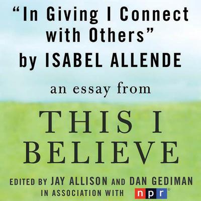 In Giving I Connect With Others: An Essay From 'This I Believe' Audiobook, by Isabel Allende