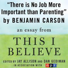 There is No Job More Important than Parenting: A This I Believe Essay Audiobook, by Benjamin Carson