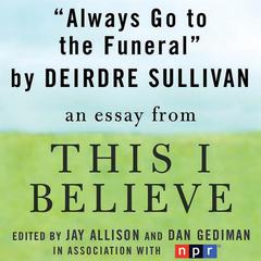 Always Go to the Funeral: A This I Believe Essay Audiobook, by Deirdre Sullivan