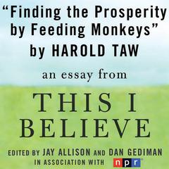 Finding Prosperity By Feeding Monkeys: A This I Believe Essay Audiobook, by Harold Taw