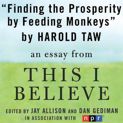 Finding Prosperity By Feeding Monkeys: A 'This I Believe' Essay Audiobook, by Harold Taw