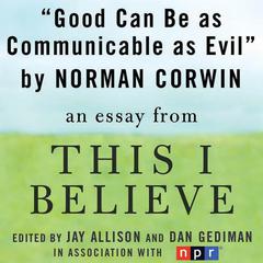 Good Can Be as Communicable as Evil: A This I Believe Essay Audiobook, by Norman Corwin