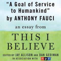 A Goal of Service to Humankind: A This I Believe Essay Audiobook, by Anthony Fauci