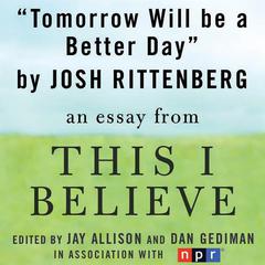Tomorrow Will be a Better Day: A This I Believe Essay Audiobook, by Josh Rittenberg