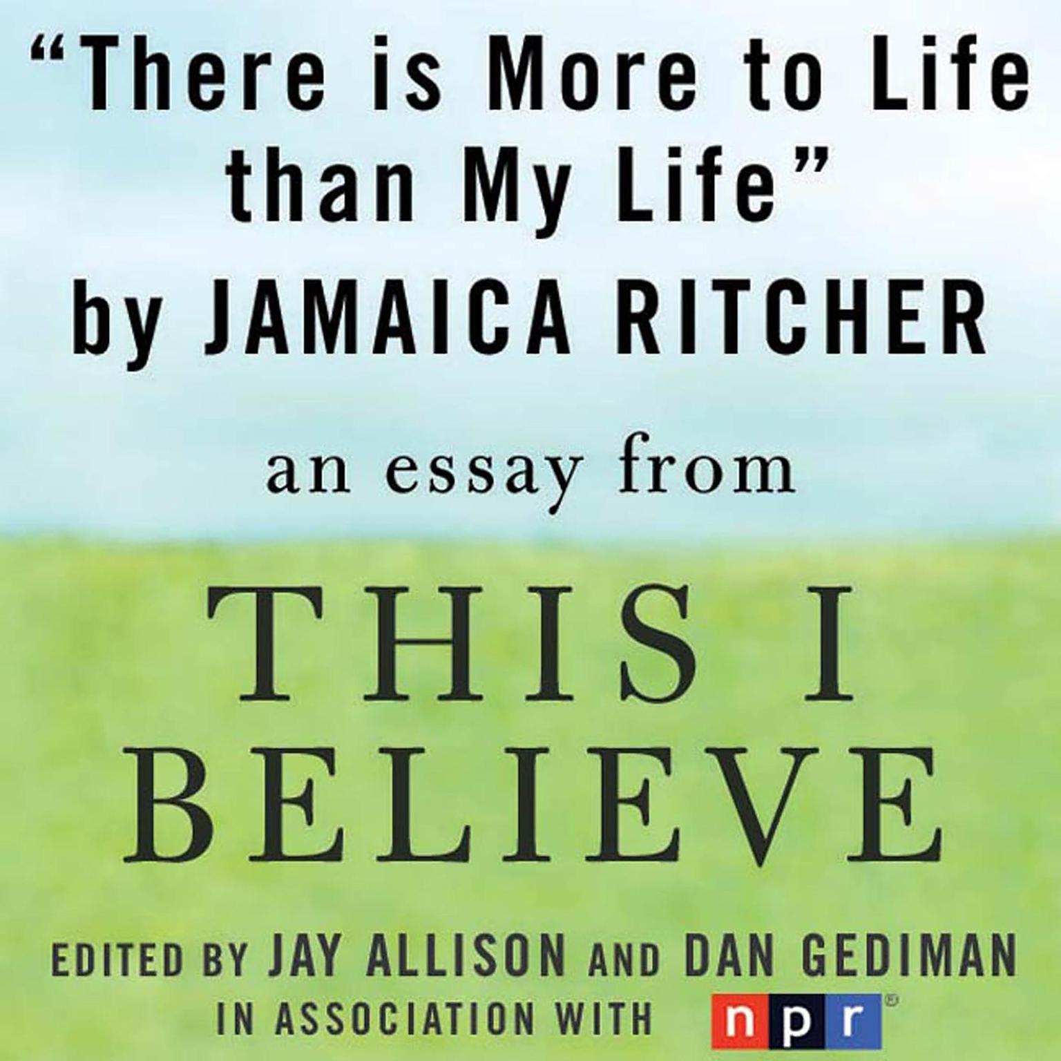 There is More to Life than Life: A This I Believe Essay Audiobook, by Jamaica Ritcher