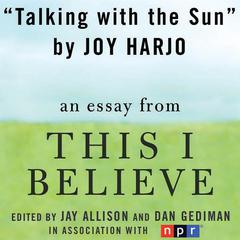 Talking with the Sun: A This I Believe Essay Audiobook, by Joy Harjo