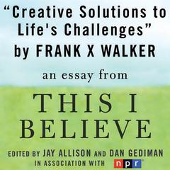Creative Solutions to Lifes Challenges: A This I Believe Essay Audiobook, by Frank X. Walker