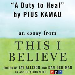 A Duty to Heal: A This I Believe Essay Audiobook, by Pius Kamau