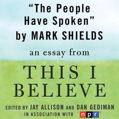 The People Have Spoken: A This I Believe Essay Audiobook, by Mark Shields