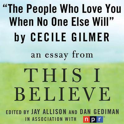 The People Who Love You When No One Else Will: A This I Believe Essay Audiobook, by Cecile Gilmer