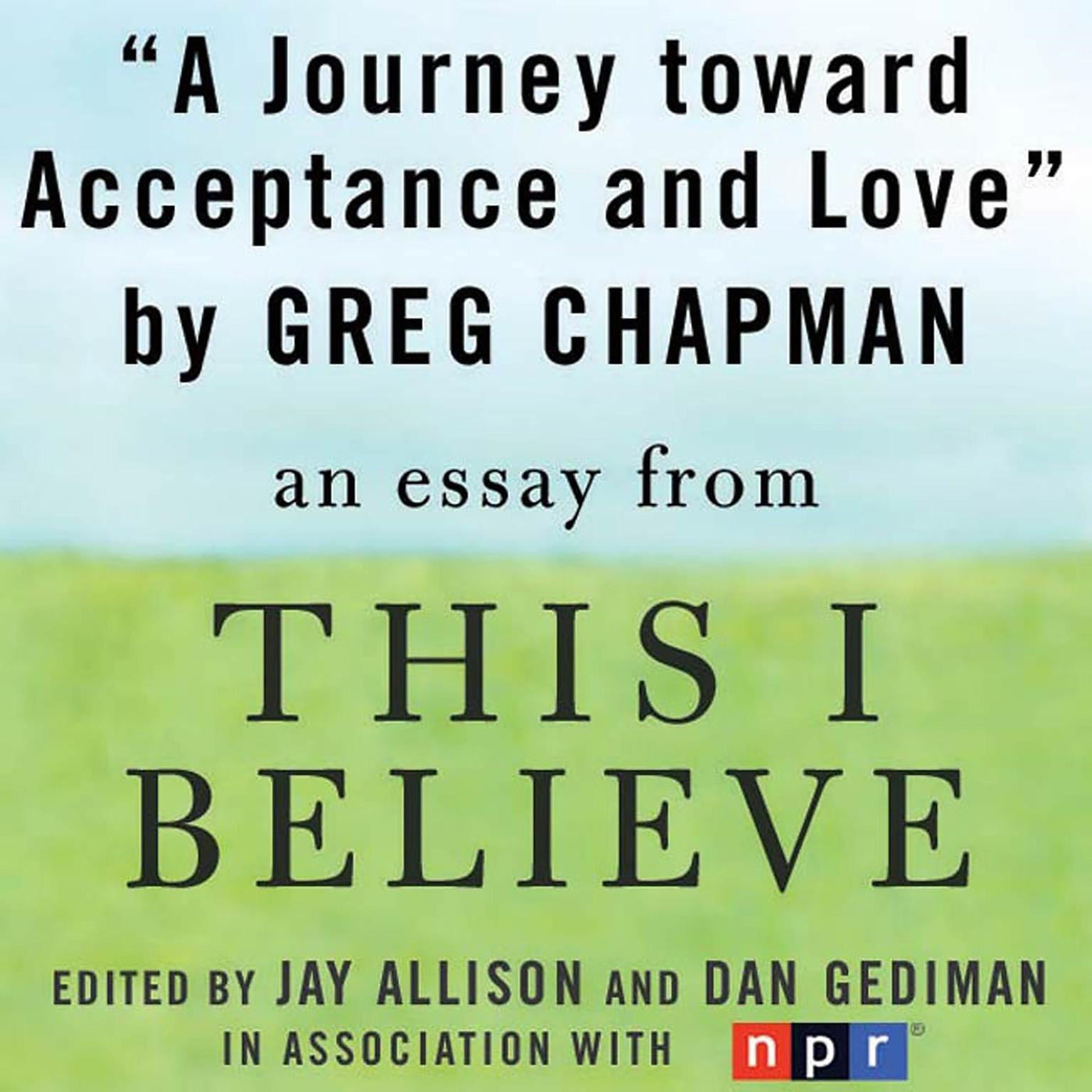 A Journey Toward Acceptance and Love: A This I Believe Essay Audiobook, by Greg Chapman