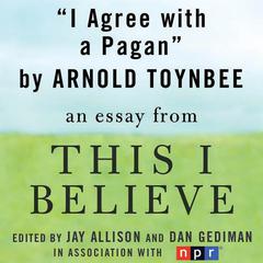 I Agree with a Pagan: A This I Believe Essay Audiobook, by Arnold Toynbee