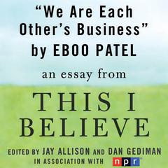 We Are Each Others Business: A This I Believe Essay Audiobook, by Eboo Patel