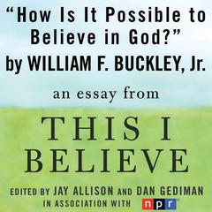 How Is It Possible to Believe in God?: A 'This I Believe' Essay Audiobook, by William F. Buckley
