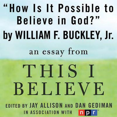 How Is It Possible to Believe in God?: A This I Believe Essay Audiobook, by William F. Buckley