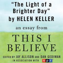 The Light of a Brighter Day: A 'This I Believe' Essay Audiobook, by Helen Keller