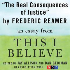 The Real Consequences of Justice: A This I Believe Essay Audiobook, by Frederic Reamer