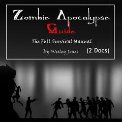 Zombie Apocalypse Guide: The Full Survival Manual: The Full Survival Manual Audiobook, by Wesley Jones