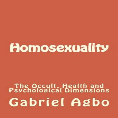 Homosexuality: The Occult, Health and Psychological Dimensions Audiobook, by Gabriel  Agbo