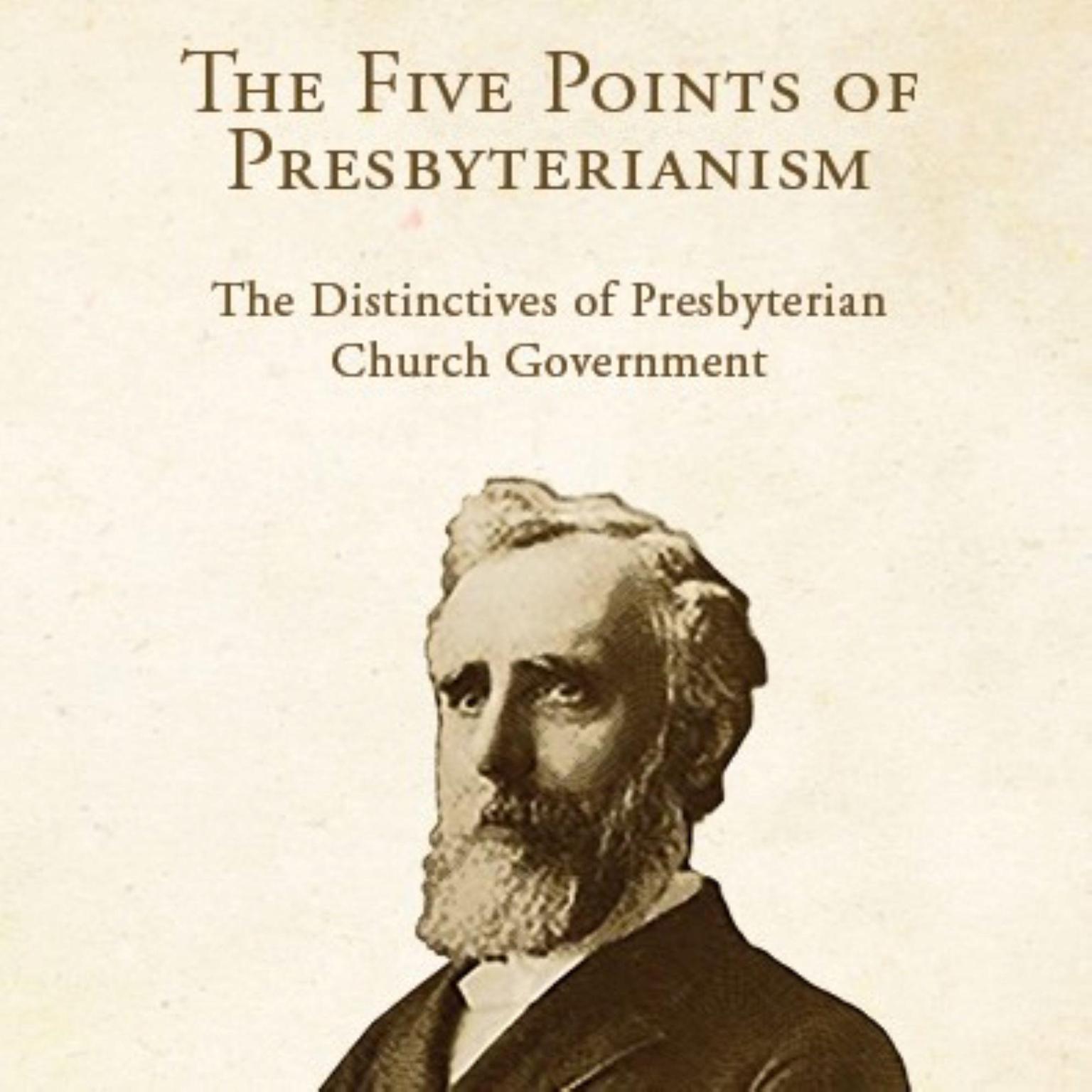 The Five Points of Presbyterianism: The Distinctives of Presbyterian Church Government Audiobook, by Thomas Dwight Witherspoon