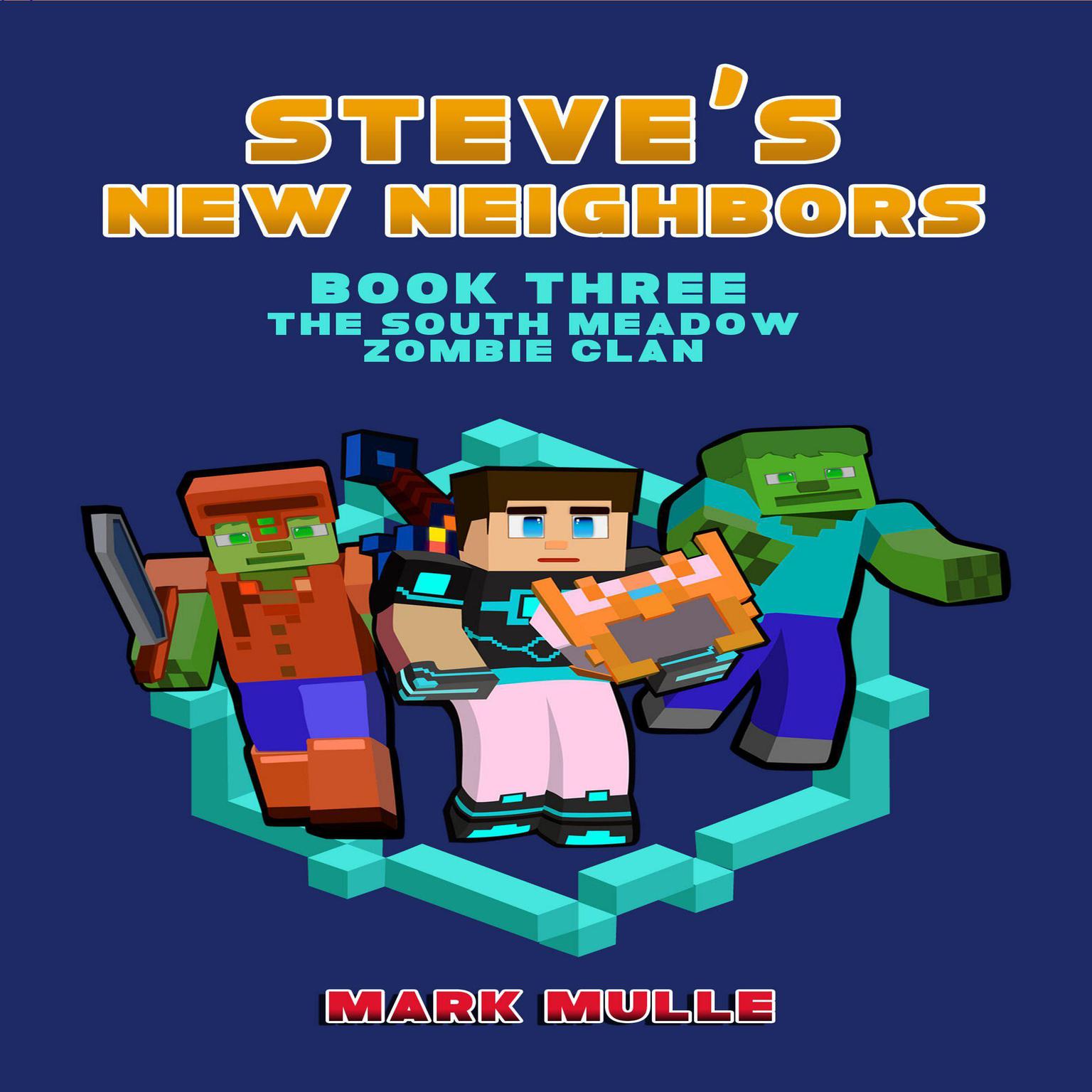 Steves New Neighbors (Book 3): The South Meadow Zombie Clan (An Unofficial Minecraft Diary Book for Kids Ages 9 - 12 (Preteen) Audiobook, by Mark Mulle