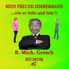Mein Freund Zimmermann: … wie er leibt und lebt! Audiobook, by Bernd Michael Grosch