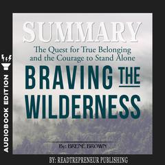 Summary of Braving the Wilderness: The Quest for True Belonging and the Courage to Stand Alone by Brene Brown Audiobook, by Readtrepreneur Publishing