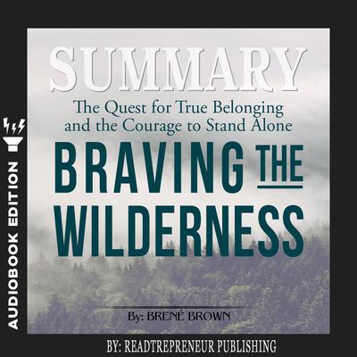 Summary of Braving the Wilderness: The Quest for True Belonging and the  Courage to Stand Alone by Brene Brown Audiobook