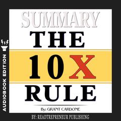 Summary of The 10X Rule: The Only Difference Between Success and Failure by Grant Cardone Audiobook, by 