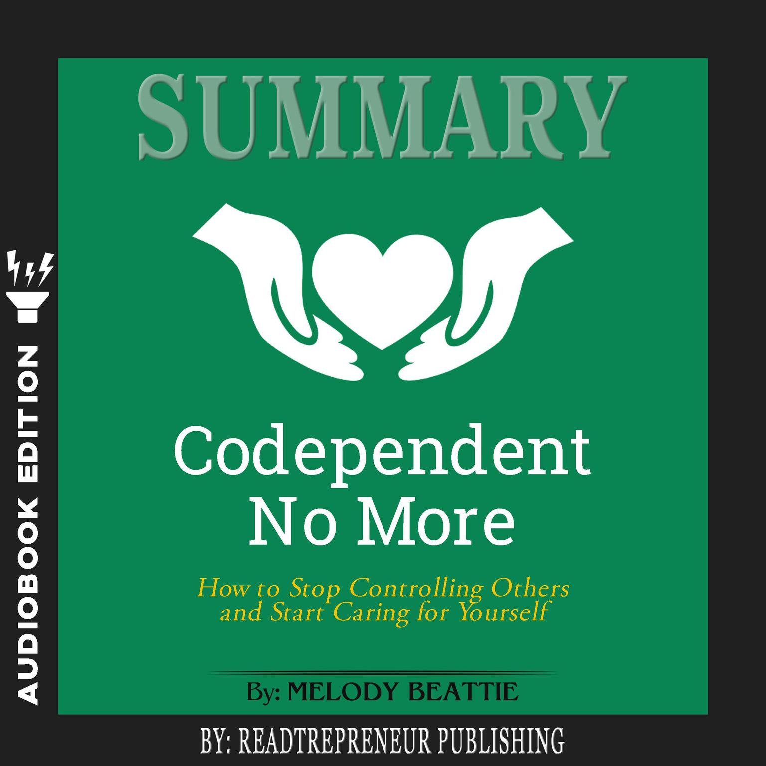 Summary of Codependent No More: How to Stop Controlling Others and Start Caring for Yourself by Melody Beattie Audiobook, by Readtrepreneur Publishing
