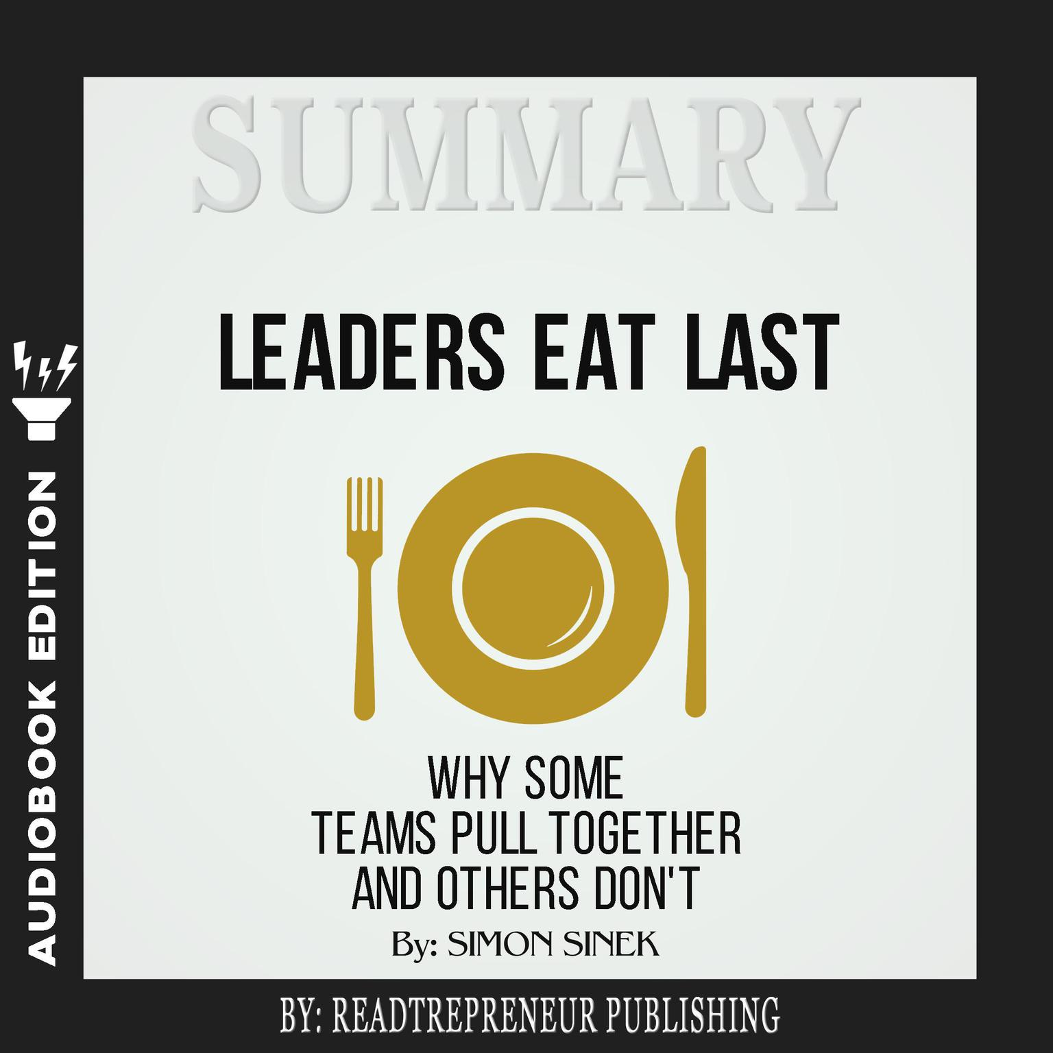Summary of Leaders Eat Last: Why Some Teams Pull Together and Others Dont by Simon Sinek Audiobook, by Readtrepreneur Publishing