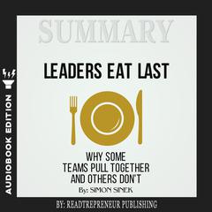 Summary of Leaders Eat Last: Why Some Teams Pull Together and Others Don't by Simon Sinek Audiobook, by 