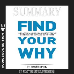 Summary of Find Your Why: A Practical Guide for Discovering Purpose for You and Your Team by Simon Sinek Audiobook, by Readtrepreneur Publishing