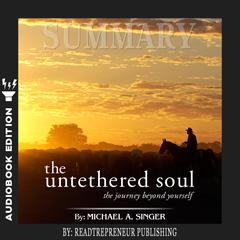 Summary of The Untethered Soul: The Journey Beyond Yourself by Michael A. Singer Audiobook, by 