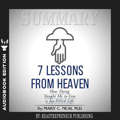 Summary of 7 Lessons from Heaven: How Dying Taught Me to Live a Joy-Filled Life by Mary C. Neal Audiobook, by Readtrepreneur Publishing