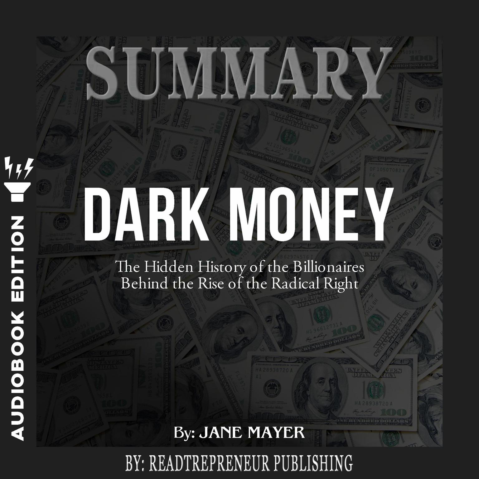 Summary of Dark Money: The Hidden History of the Billionaires Behind the Rise of the Radical Right by Jane Mayer Audiobook, by Readtrepreneur Publishing