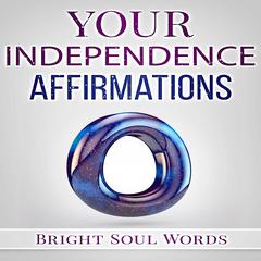 Your Independence Affirmations Audiobook, by Bright Soul Words