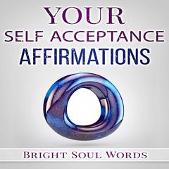 Your Self Acceptance Affirmations Audiobook, by Bright Soul Words