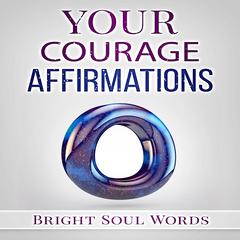 Your Courage Affirmations Audiobook, by Bright Soul Words
