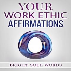 Your Work Ethic Affirmations Audiobook, by Bright Soul Words