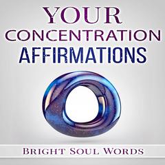 Your Concentration Affirmations Audiobook, by Bright Soul Words