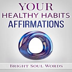 Your Healthy Habits Affirmations Audiobook, by Bright Soul Words
