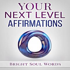 Your Next Level Affirmations Audiobook, by Bright Soul Words